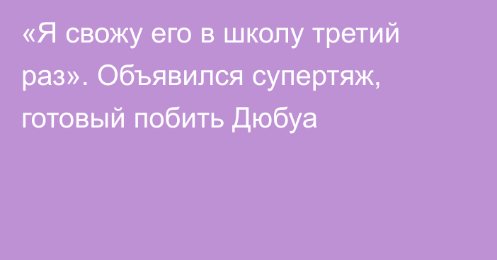 «Я свожу его в школу третий раз». Объявился супертяж, готовый побить Дюбуа