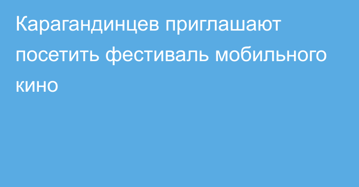 Карагандинцев приглашают посетить фестиваль мобильного кино