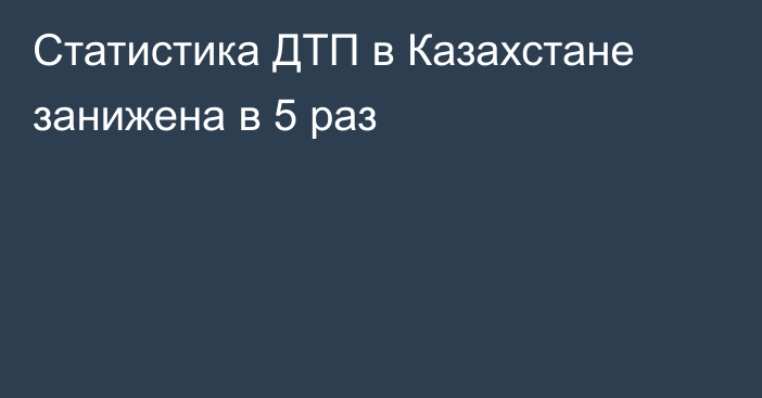 Статистика ДТП в Казахстане занижена в 5 раз