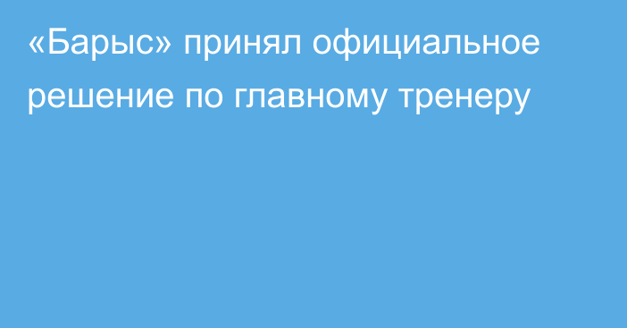 «Барыс» принял официальное решение по главному тренеру