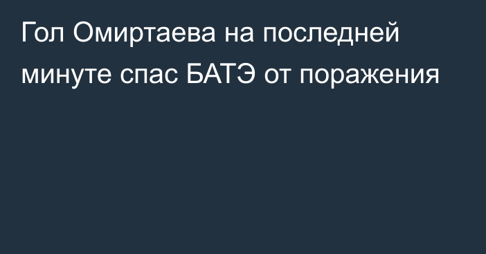 Гол Омиртаева на последней минуте спас БАТЭ от поражения