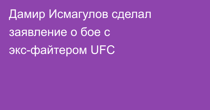 Дамир Исмагулов сделал заявление о бое с экс-файтером UFC