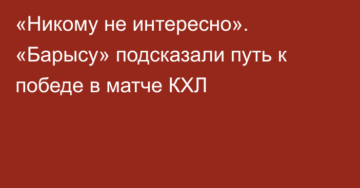 «Никому не интересно». «Барысу» подсказали путь к победе в матче КХЛ