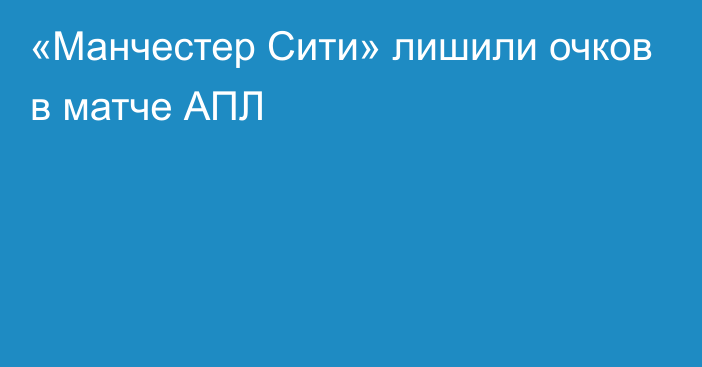 «Манчестер Сити» лишили очков в матче АПЛ