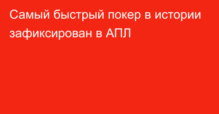 Самый быстрый покер в истории зафиксирован в АПЛ