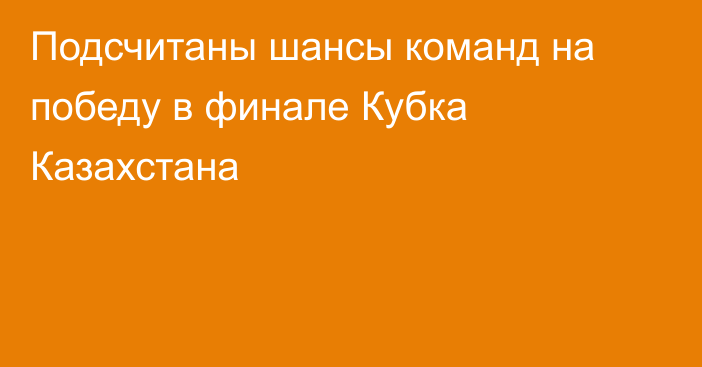 Подсчитаны шансы команд на победу в финале Кубка Казахстана