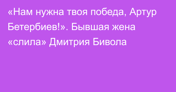 «Нам нужна твоя победа, Артур Бетербиев!». Бывшая жена «слила» Дмитрия Бивола