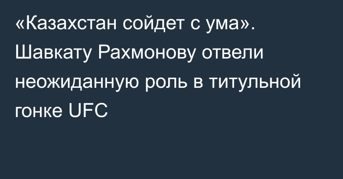 «Казахстан сойдет с ума». Шавкату Рахмонову отвели неожиданную роль в титульной гонке UFC