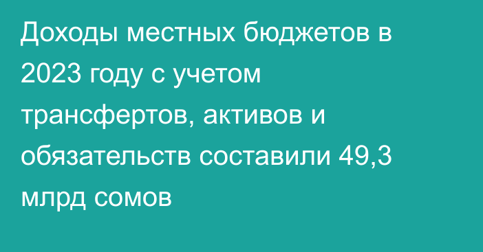 Доходы местных бюджетов в 2023 году с учетом трансфертов, активов и обязательств составили 49,3 млрд сомов