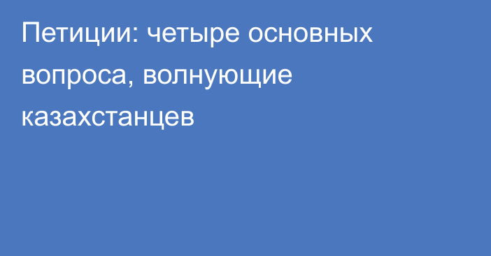 Петиции: четыре основных вопроса, волнующие казахстанцев