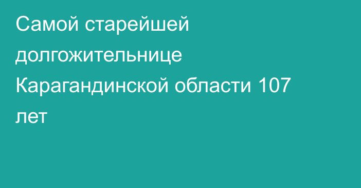 Самой старейшей долгожительнице Карагандинской области 107 лет