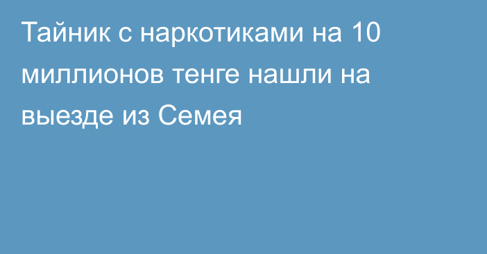 Тайник с наркотиками на 10 миллионов тенге нашли на выезде из Семея