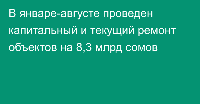 В январе-августе проведен капитальный и текущий ремонт объектов на 8,3 млрд сомов