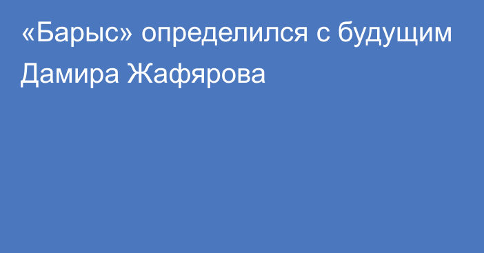 «Барыс» определился с будущим Дамира Жафярова