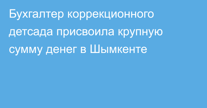 Бухгалтер коррекционного детсада присвоила крупную сумму денег в Шымкенте