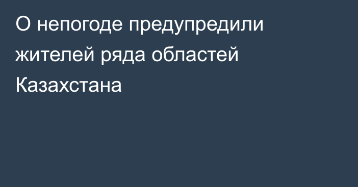 О непогоде предупредили жителей ряда областей Казахстана