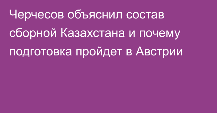 Черчесов объяснил состав сборной Казахстана и почему подготовка пройдет в Австрии