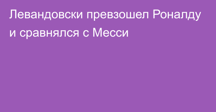 Левандовски превзошел Роналду и сравнялся с Месси