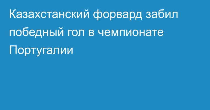 Казахстанский форвард забил победный гол в чемпионате Португалии