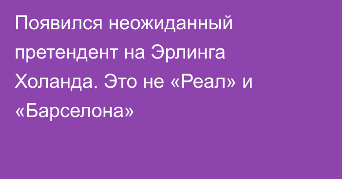 Появился неожиданный претендент на Эрлинга Холанда. Это не «Реал» и «Барселона»