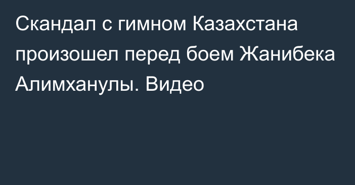 Скандал с гимном Казахстана произошел перед боем Жанибека Алимханулы. Видео