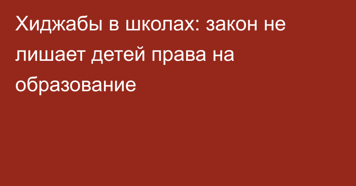 Хиджабы в школах: закон не лишает детей права на образование