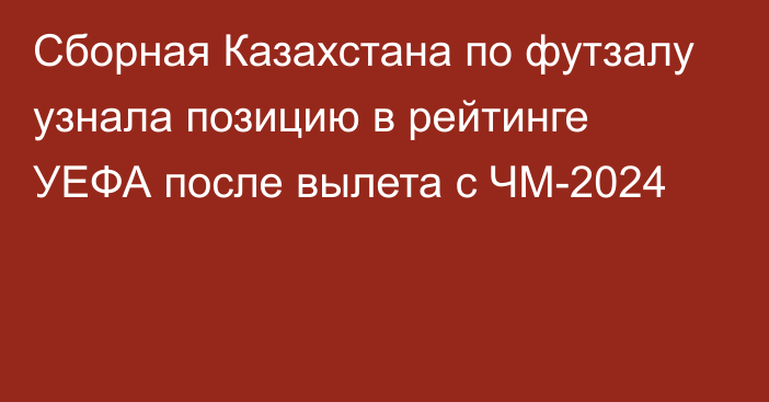 Сборная Казахстана по футзалу узнала позицию в рейтинге УЕФА после вылета с ЧМ-2024