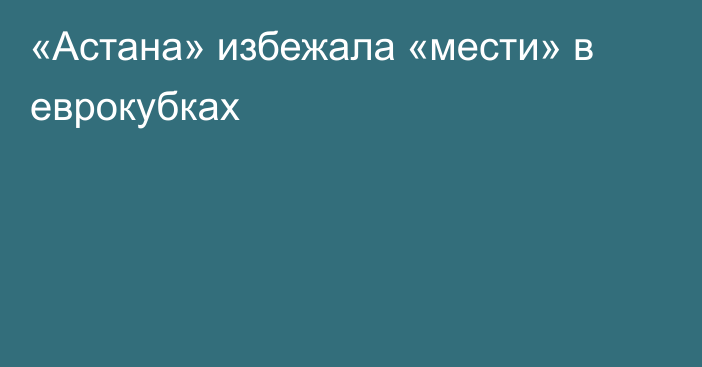 «Астана» избежала «мести» в еврокубках