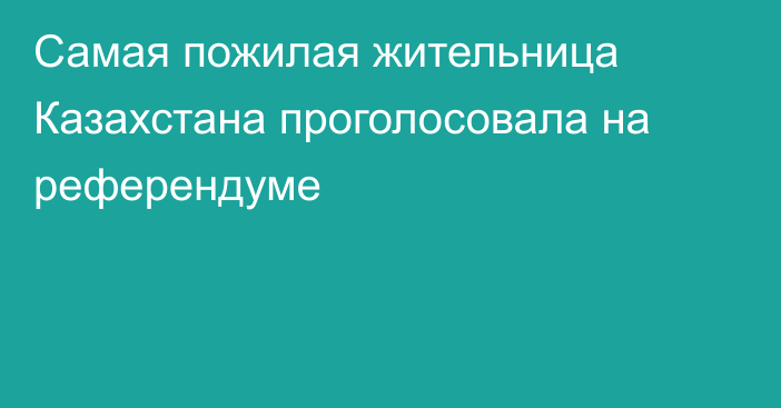 Самая пожилая жительница Казахстана проголосовала на референдуме