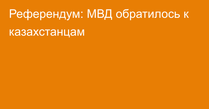 Референдум: МВД обратилось к казахстанцам