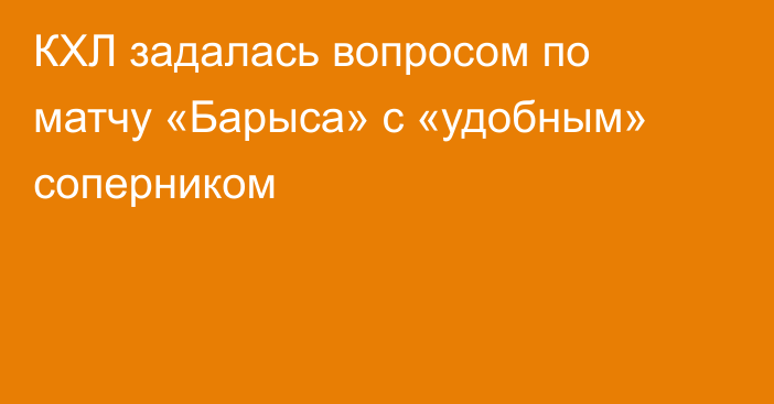 КХЛ задалась вопросом по матчу «Барыса» с «удобным» соперником