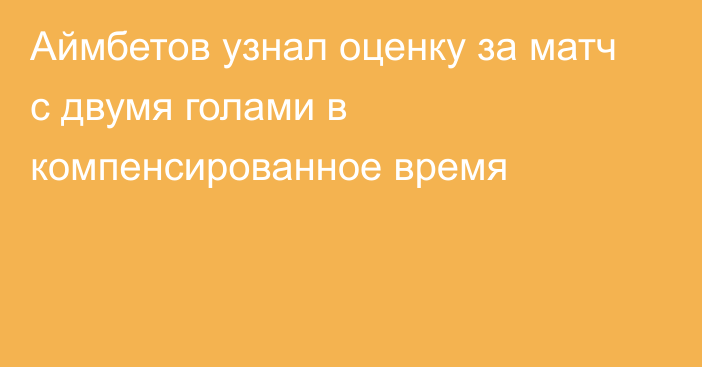 Аймбетов узнал оценку за матч с двумя голами в компенсированное время