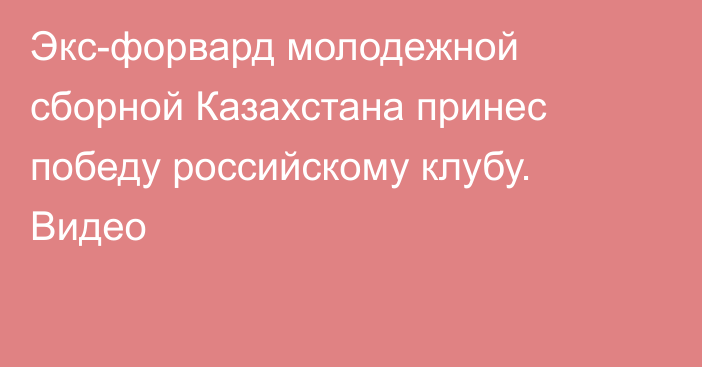 Экс-форвард молодежной сборной Казахстана принес победу российскому клубу. Видео