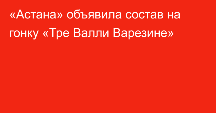 «Астана» объявила состав на гонку «Тре Валли Варезине»