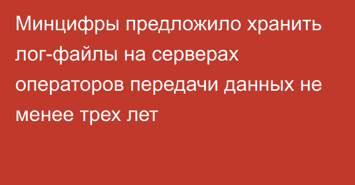 Минцифры предложило хранить лог-файлы на серверах операторов передачи данных не менее трех лет