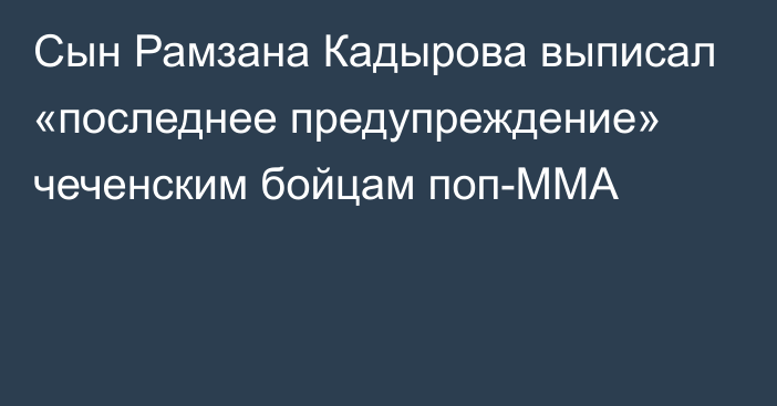 Сын Рамзана Кадырова выписал «последнее предупреждение» чеченским бойцам поп-MMA