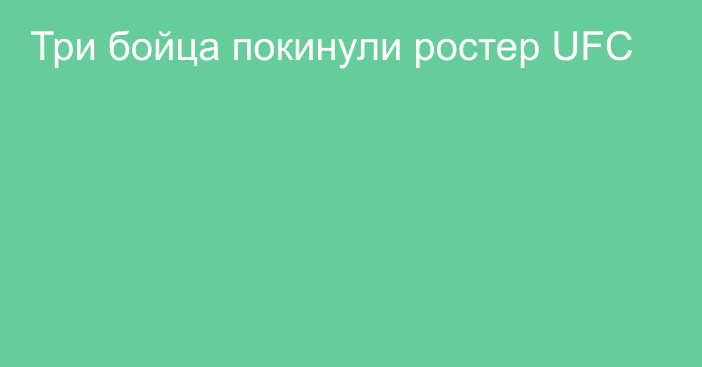 Три бойца покинули ростер UFC