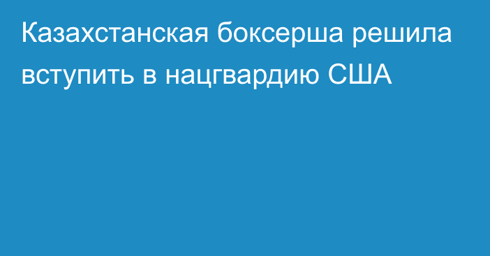 Казахстанская боксерша решила вступить в нацгвардию США