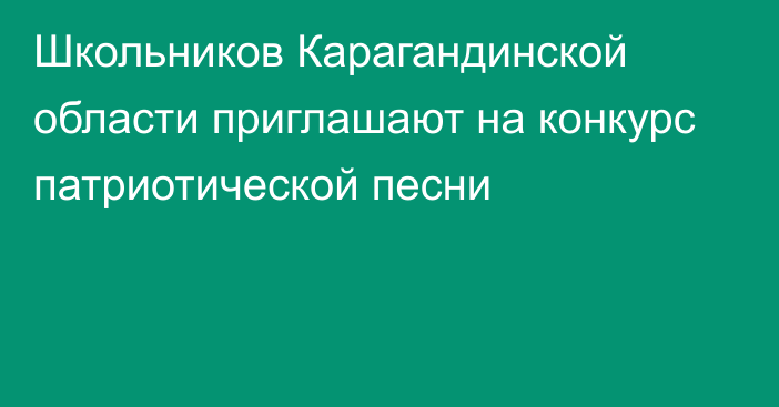 Школьников Карагандинской области приглашают на конкурс патриотической песни