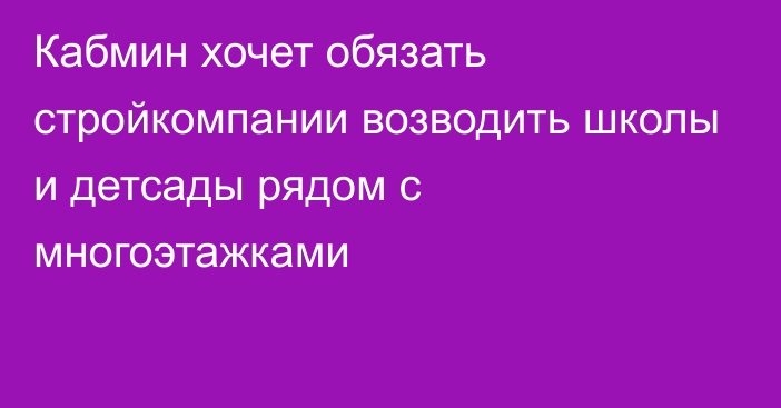 Кабмин хочет обязать стройкомпании возводить школы и детсады рядом с многоэтажками