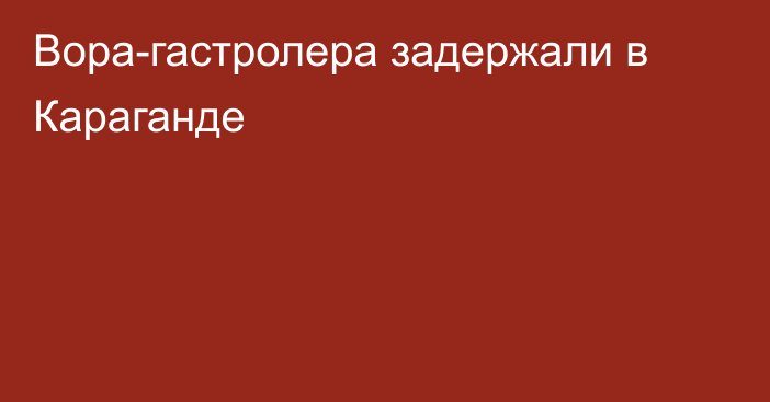 Вора-гастролера задержали в Караганде