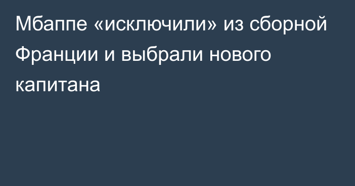 Мбаппе «исключили» из сборной Франции и выбрали нового капитана