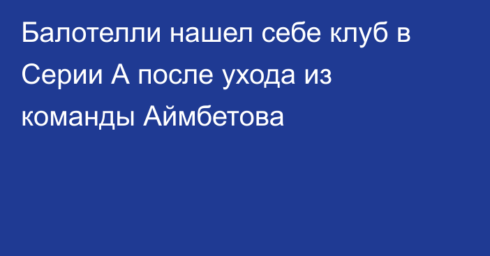 Балотелли нашел себе клуб в Серии А после ухода из команды Аймбетова