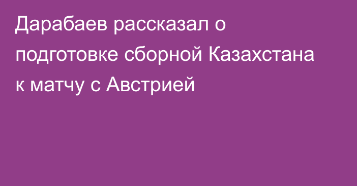 Дарабаев рассказал о подготовке сборной Казахстана к матчу с Австрией