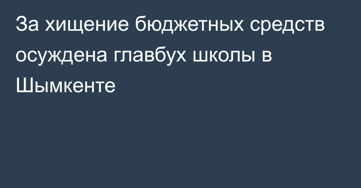 За хищение бюджетных средств осуждена главбух школы в Шымкенте