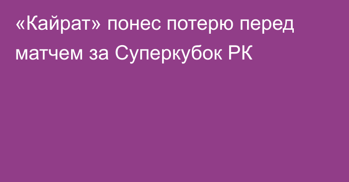 «Кайрат» понес потерю перед матчем за Суперкубок РК