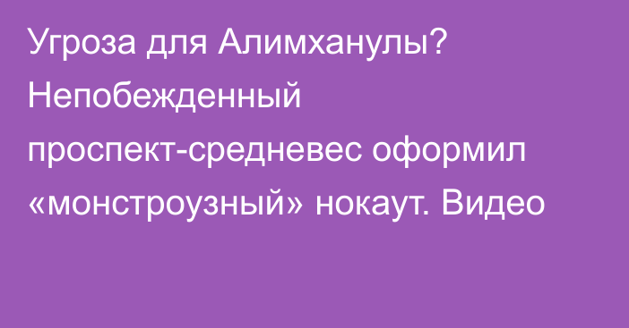 Угроза для Алимханулы? Непобежденный проспект-средневес оформил «монстроузный» нокаут. Видео