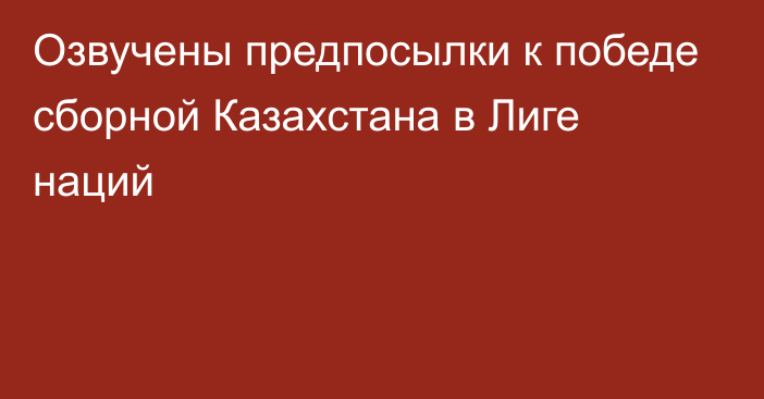 Озвучены предпосылки к победе сборной Казахстана в Лиге наций