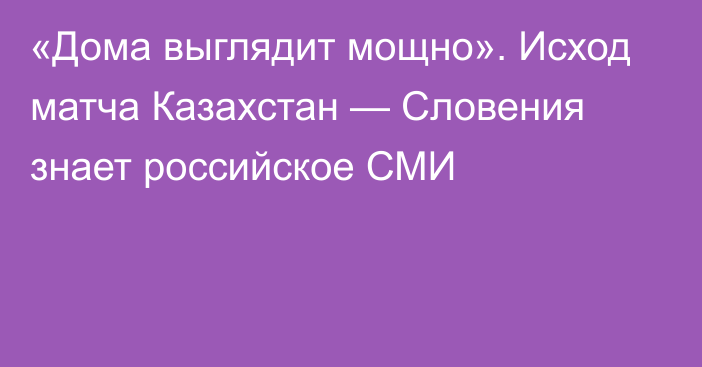 «Дома выглядит мощно». Исход матча Казахстан — Словения знает российское СМИ