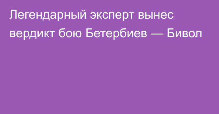 Легендарный эксперт вынес вердикт бою Бетербиев — Бивол